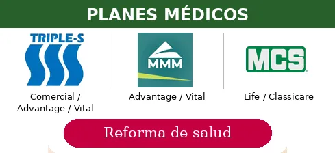 Planes médicos: Triple-S Comercial, Advantage y Vital; MMM Advantage y Vital; MCS Life y Classicare. Reforma de salud.